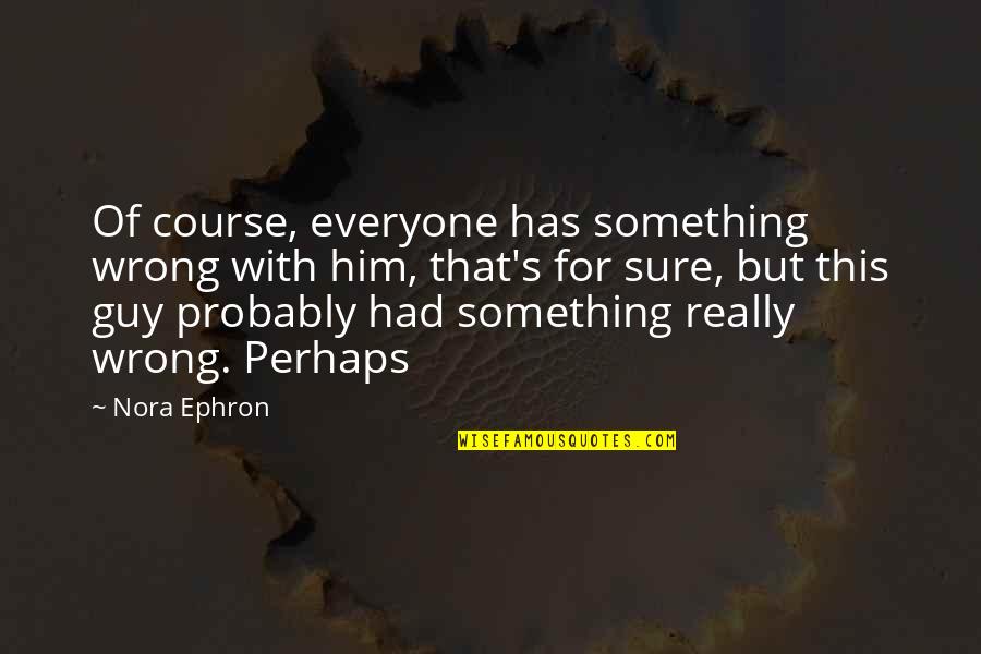 Boustrophedon Pattern Quotes By Nora Ephron: Of course, everyone has something wrong with him, Boustrophedon Pattern Quotes By Nora Ephron: Of course, everyone has something wrong with him,