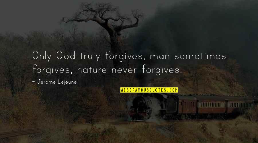 Boustrophedon Pronunciation Quotes By Jerome Lejeune: Only God truly forgives, man sometimes forgives, nature
