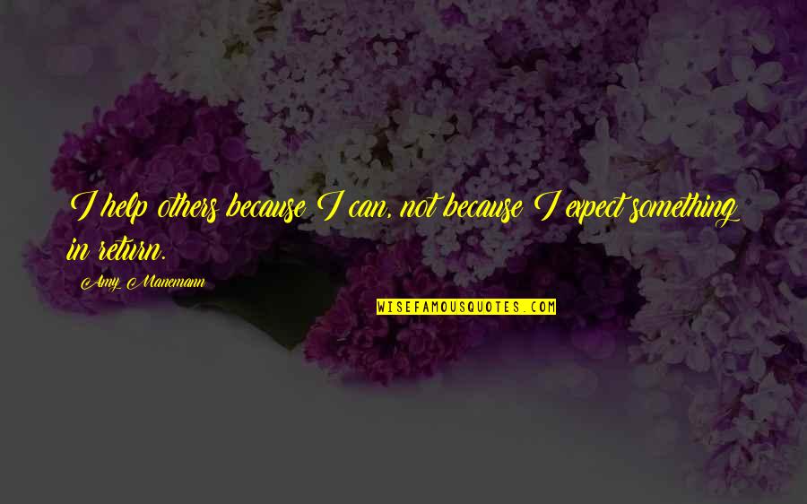 Boustrophedonic Quotes By Amy Manemann: I help others because I can, not because