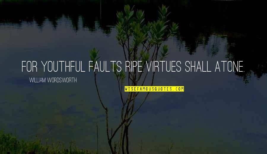 Bouta Quotes By William Wordsworth: For youthful faults ripe virtues shall atone.