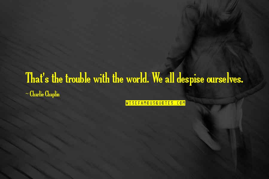 Boutade Quotes By Charlie Chaplin: That's the trouble with the world. We all Boutade Quotes By Charlie Chaplin: That's the trouble with the world. We all