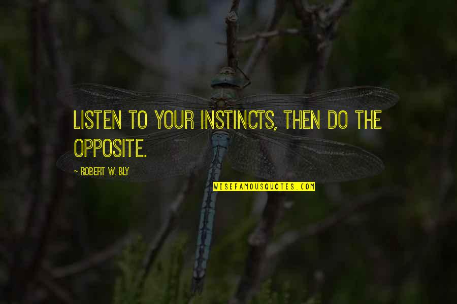 Boutade Quotes By Robert W. Bly: Listen to your instincts, then do the opposite. Boutade Quotes By Robert W. Bly: Listen to your instincts, then do the opposite.