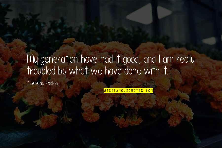 Boutanche Quotes By Jeremy Paxton: My generation have had it good, and I