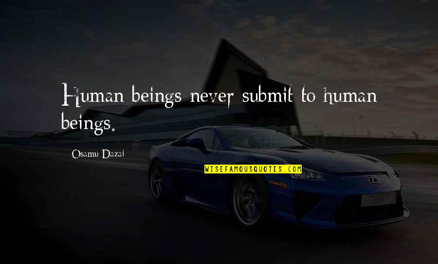 Boutanche Quotes By Osamu Dazai: Human beings never submit to human beings.