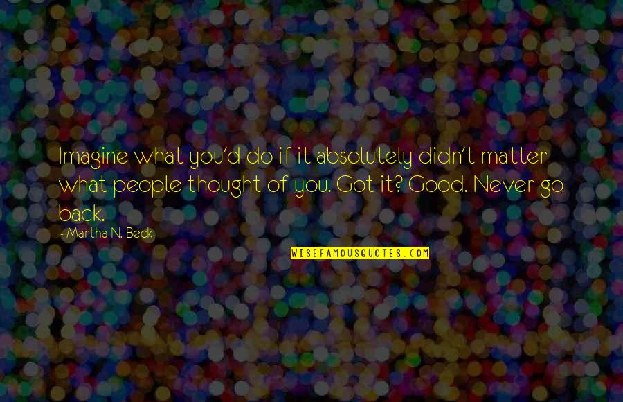 Boutaris Quotes By Martha N. Beck: Imagine what you'd do if it absolutely didn't Boutaris Quotes By Martha N. Beck: Imagine what you'd do if it absolutely didn't