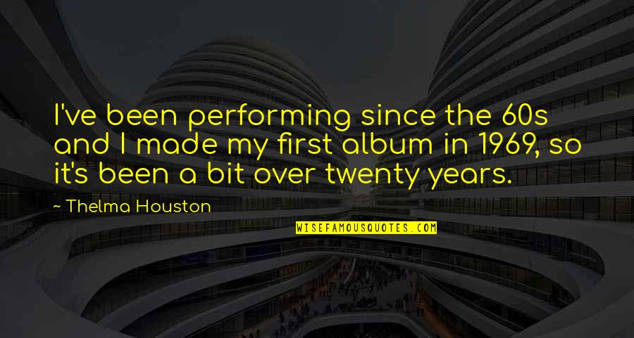 Boutefeux Quotes By Thelma Houston: I've been performing since the 60s and I Boutefeux Quotes By Thelma Houston: I've been performing since the 60s and I
