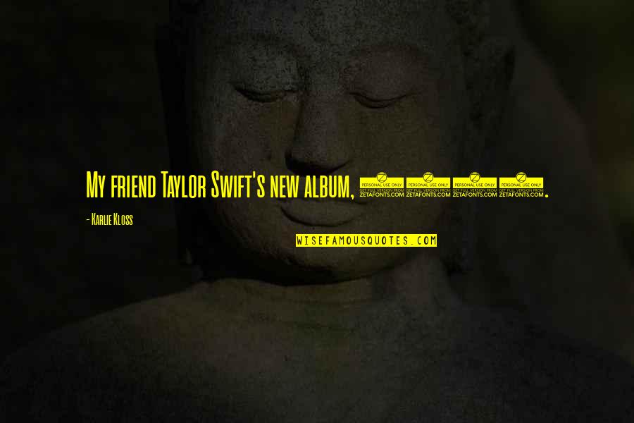 Bouteiller Cedric Quotes By Karlie Kloss: My friend Taylor Swift's new album, 1989. Bouteiller Cedric Quotes By Karlie Kloss: My friend Taylor Swift's new album, 1989.