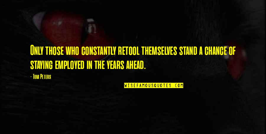 Bouteiller Cedric Quotes By Tom Peters: Only those who constantly retool themselves stand a Bouteiller Cedric Quotes By Tom Peters: Only those who constantly retool themselves stand a