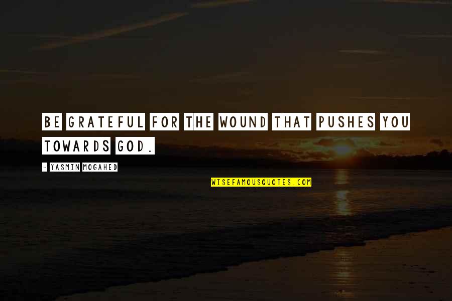 Bouteiller Cedric Quotes By Yasmin Mogahed: Be grateful for the wound that pushes you Bouteiller Cedric Quotes By Yasmin Mogahed: Be grateful for the wound that pushes you