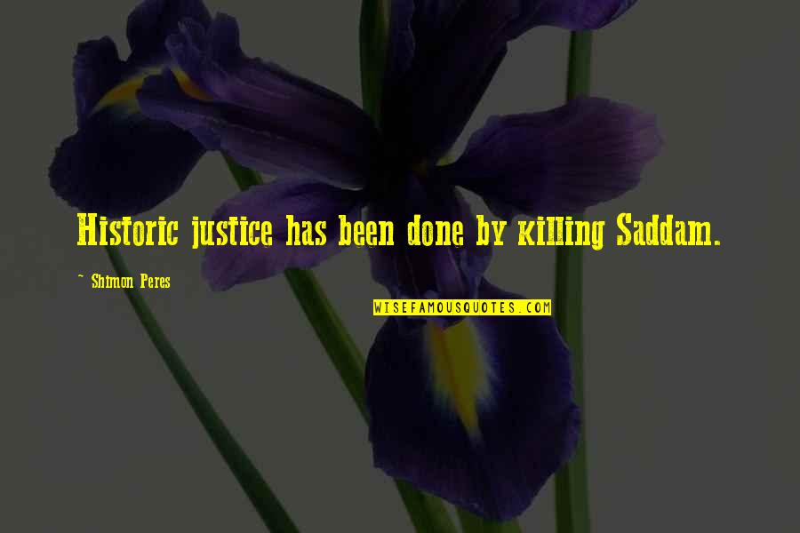 Bouteilles Quotes By Shimon Peres: Historic justice has been done by killing Saddam. Bouteilles Quotes By Shimon Peres: Historic justice has been done by killing Saddam.