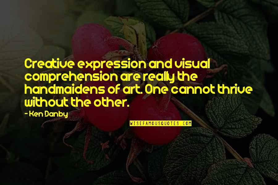 Bouth Boos Quotes By Ken Danby: Creative expression and visual comprehension are really the