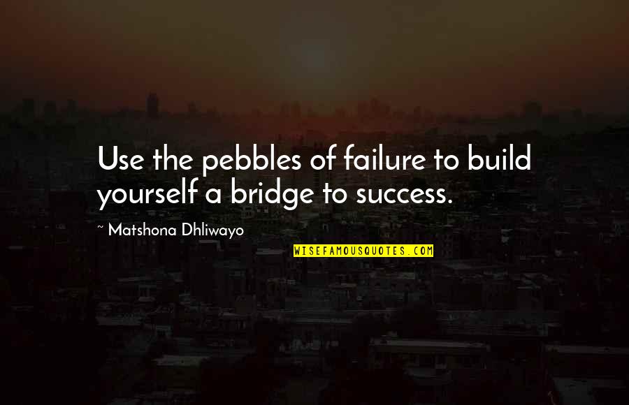 Bouthillier Family History Quotes By Matshona Dhliwayo: Use the pebbles of failure to build yourself
