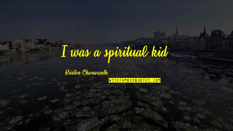 Boutilier Blog Quotes By Kristin Chenoweth: I was a spiritual kid.