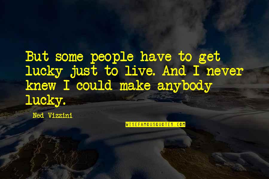 Boutilier Blog Quotes By Ned Vizzini: But some people have to get lucky just