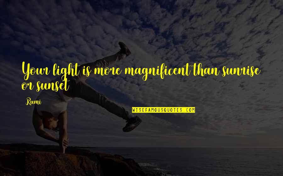 Boutilier Blog Quotes By Rumi: Your light is more magnificent than sunrise or