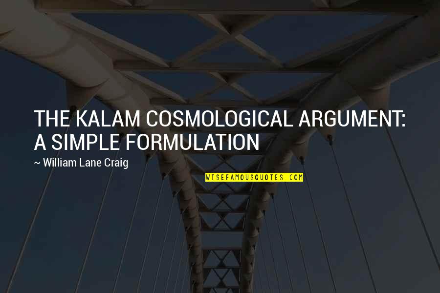 Boutique Anniversary Quotes By William Lane Craig: THE KALAM COSMOLOGICAL ARGUMENT: A SIMPLE FORMULATION