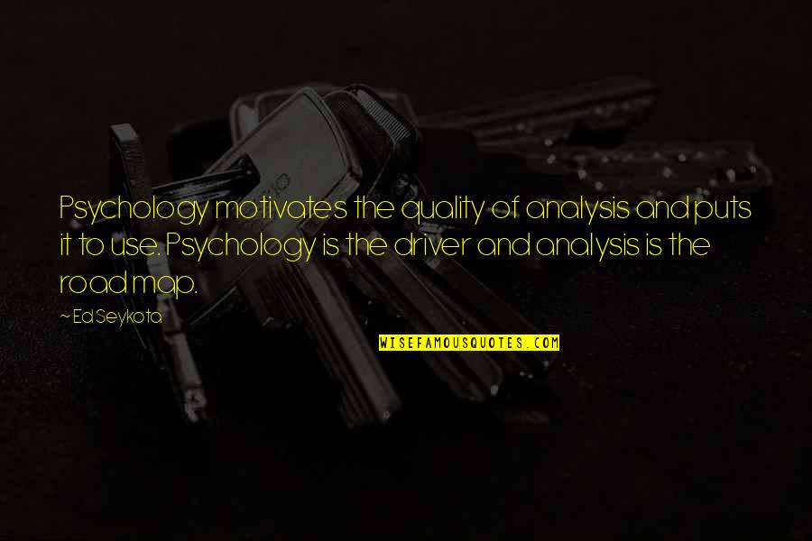 Boutique Opening Quotes By Ed Seykota: Psychology motivates the quality of analysis and puts