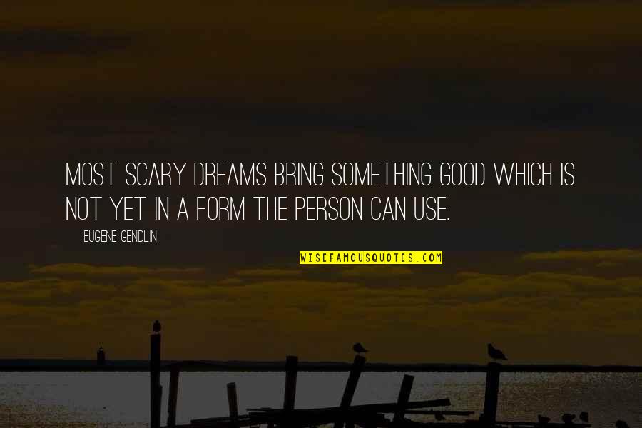 Boutique Opening Quotes By Eugene Gendlin: Most scary dreams bring something good which is