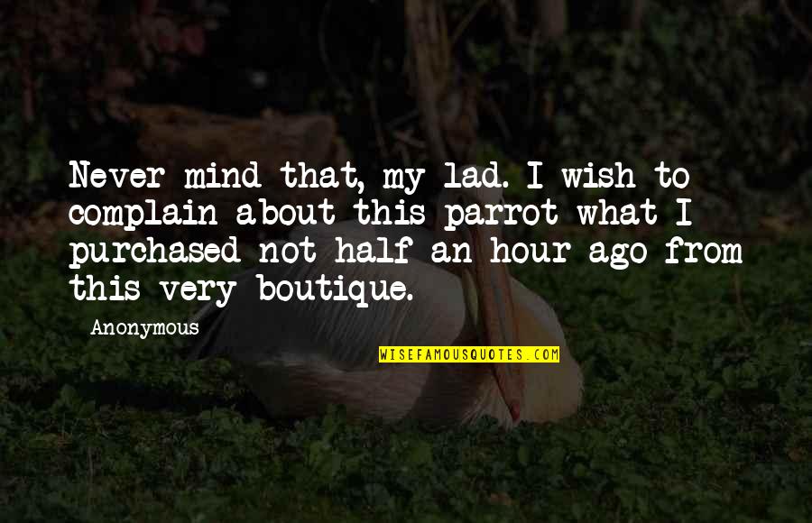 Boutique Quotes By Anonymous: Never mind that, my lad. I wish to