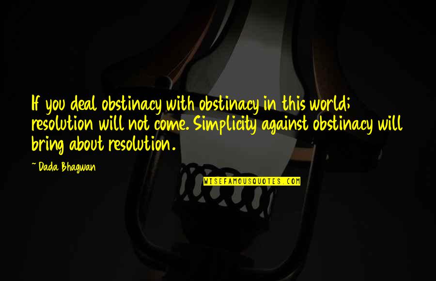 Boutique Quotes By Dada Bhagwan: If you deal obstinacy with obstinacy in this