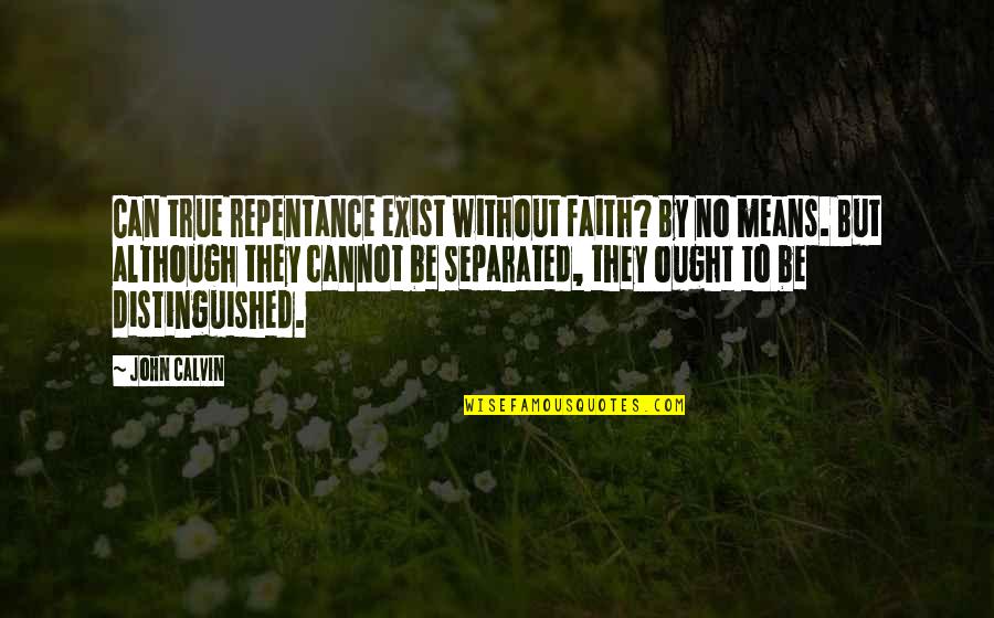 Boutique Shop Quotes By John Calvin: Can true repentance exist without faith? By no