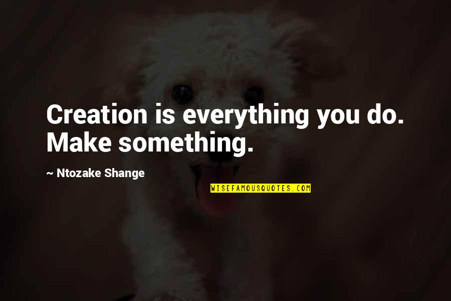 Boutiques Quotes By Ntozake Shange: Creation is everything you do. Make something.