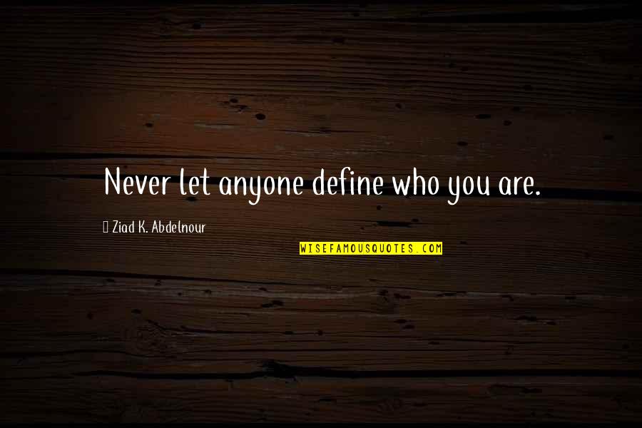 Boutlelis Quotes By Ziad K. Abdelnour: Never let anyone define who you are. Boutlelis Quotes By Ziad K. Abdelnour: Never let anyone define who you are.