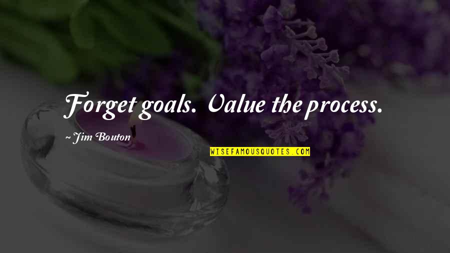 Bouton's Quotes By Jim Bouton: Forget goals. Value the process.
