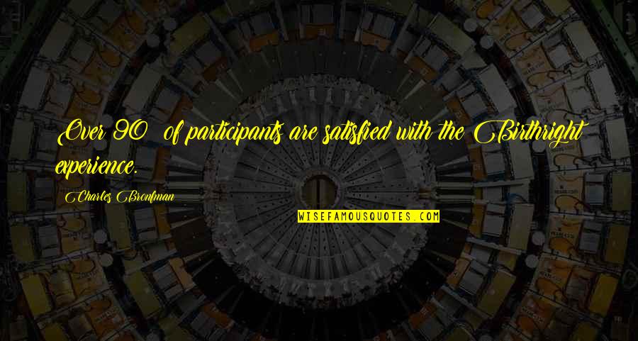 Bouts Quotes By Charles Bronfman: Over 90% of participants are satisfied with the Bouts Quotes By Charles Bronfman: Over 90% of participants are satisfied with the