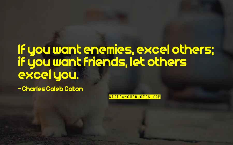 Bouts Quotes By Charles Caleb Colton: If you want enemies, excel others; if you Bouts Quotes By Charles Caleb Colton: If you want enemies, excel others; if you