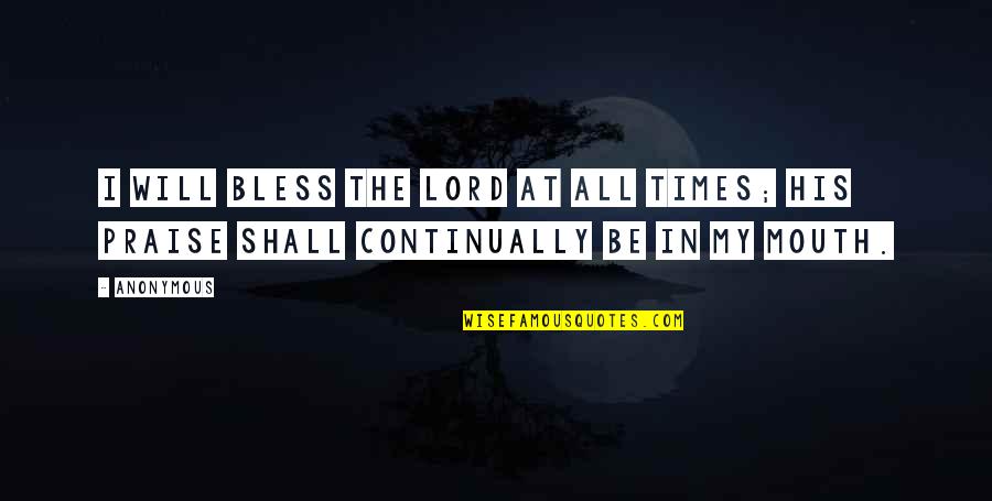 Boutselis Family Dental Quotes By Anonymous: I WILL bless the LORD at all times;