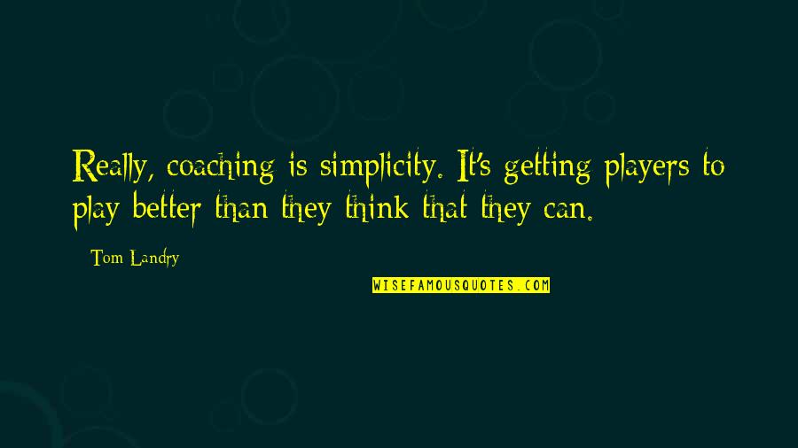 Boutsen Maasmechelen Quotes By Tom Landry: Really, coaching is simplicity. It's getting players to Boutsen Maasmechelen Quotes By Tom Landry: Really, coaching is simplicity. It's getting players to