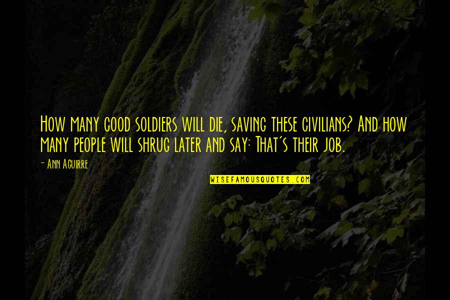 Boutsikaris Origin Quotes By Ann Aguirre: How many good soldiers will die, saving these Boutsikaris Origin Quotes By Ann Aguirre: How many good soldiers will die, saving these