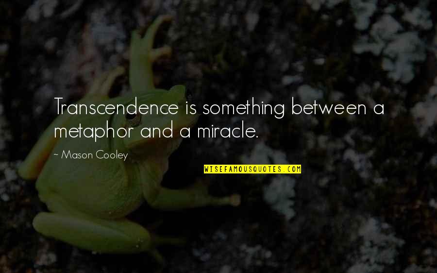 Boutsikaris Origin Quotes By Mason Cooley: Transcendence is something between a metaphor and a Boutsikaris Origin Quotes By Mason Cooley: Transcendence is something between a metaphor and a