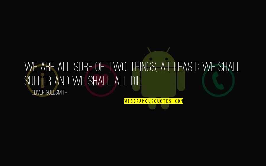 Boutsikaris Origin Quotes By Oliver Goldsmith: We are all sure of two things, at