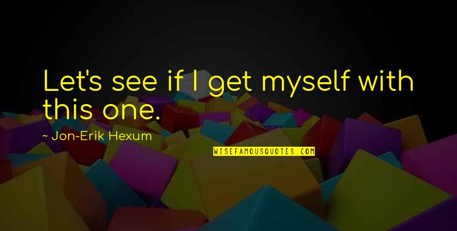 Boutsikaris Vt Quotes By Jon-Erik Hexum: Let's see if I get myself with this Boutsikaris Vt Quotes By Jon-Erik Hexum: Let's see if I get myself with this