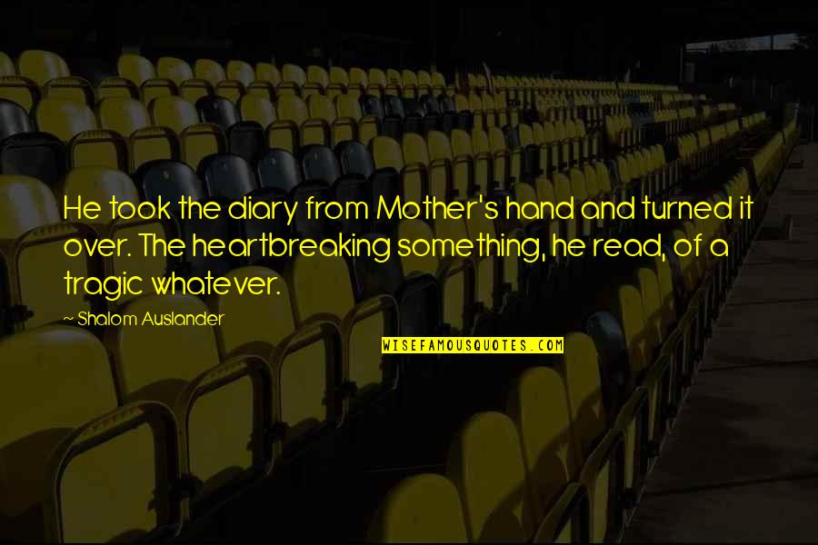 Boutsikaris Vt Quotes By Shalom Auslander: He took the diary from Mother's hand and Boutsikaris Vt Quotes By Shalom Auslander: He took the diary from Mother's hand and