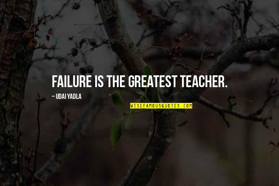 Boutsikaris Vt Quotes By Udai Yadla: Failure is the greatest teacher. Boutsikaris Vt Quotes By Udai Yadla: Failure is the greatest teacher.