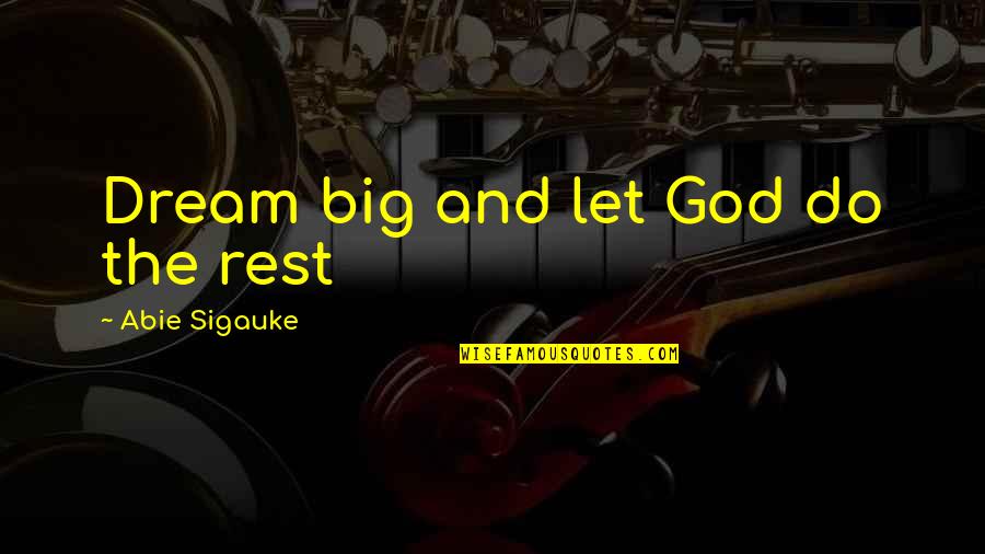 Bouvard Pecuchet Quotes By Abie Sigauke: Dream big and let God do the rest