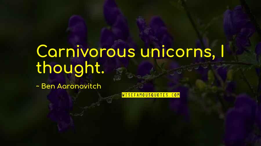 Bouvard Quotes By Ben Aaronovitch: Carnivorous unicorns, I thought. Bouvard Quotes By Ben Aaronovitch: Carnivorous unicorns, I thought.