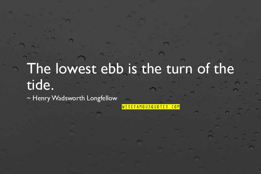 Bouvard Quotes By Henry Wadsworth Longfellow: The lowest ebb is the turn of the Bouvard Quotes By Henry Wadsworth Longfellow: The lowest ebb is the turn of the