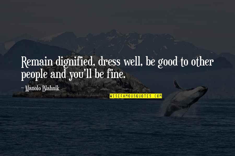 Bouverie Tap Quotes By Manolo Blahnik: Remain dignified, dress well, be good to other