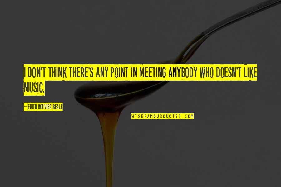 Bouvier Quotes By Edith Bouvier Beale: I don't think there's any point in meeting Bouvier Quotes By Edith Bouvier Beale: I don't think there's any point in meeting