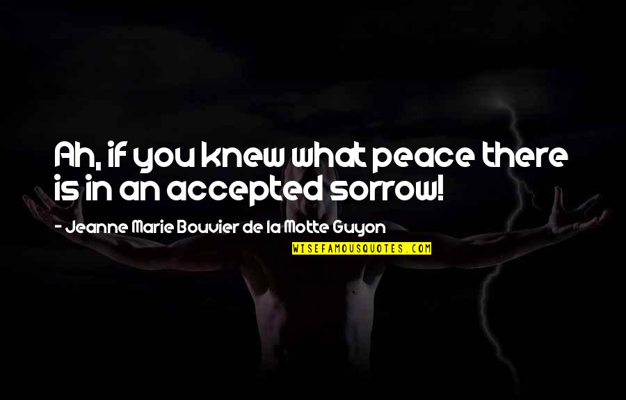 Bouvier Quotes By Jeanne Marie Bouvier De La Motte Guyon: Ah, if you knew what peace there is Bouvier Quotes By Jeanne Marie Bouvier De La Motte Guyon: Ah, if you knew what peace there is