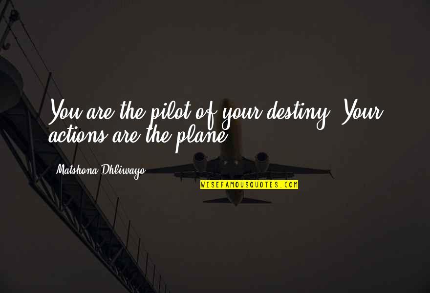 Bouviers Quotes By Matshona Dhliwayo: You are the pilot of your destiny. Your