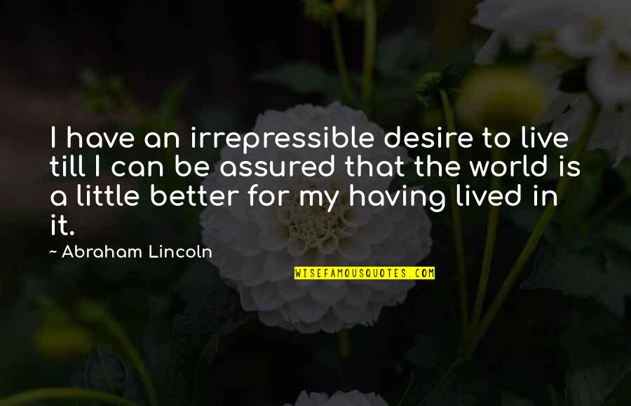 Bouvin Champagne Quotes By Abraham Lincoln: I have an irrepressible desire to live till Bouvin Champagne Quotes By Abraham Lincoln: I have an irrepressible desire to live till