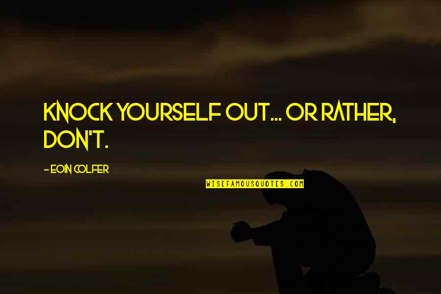 Bouvin Champagne Quotes By Eoin Colfer: Knock yourself out... Or rather, don't. Bouvin Champagne Quotes By Eoin Colfer: Knock yourself out... Or rather, don't.