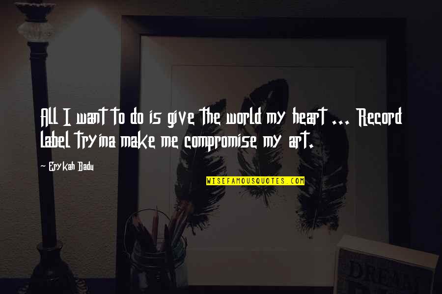 Bouvin Champagne Quotes By Erykah Badu: All I want to do is give the Bouvin Champagne Quotes By Erykah Badu: All I want to do is give the