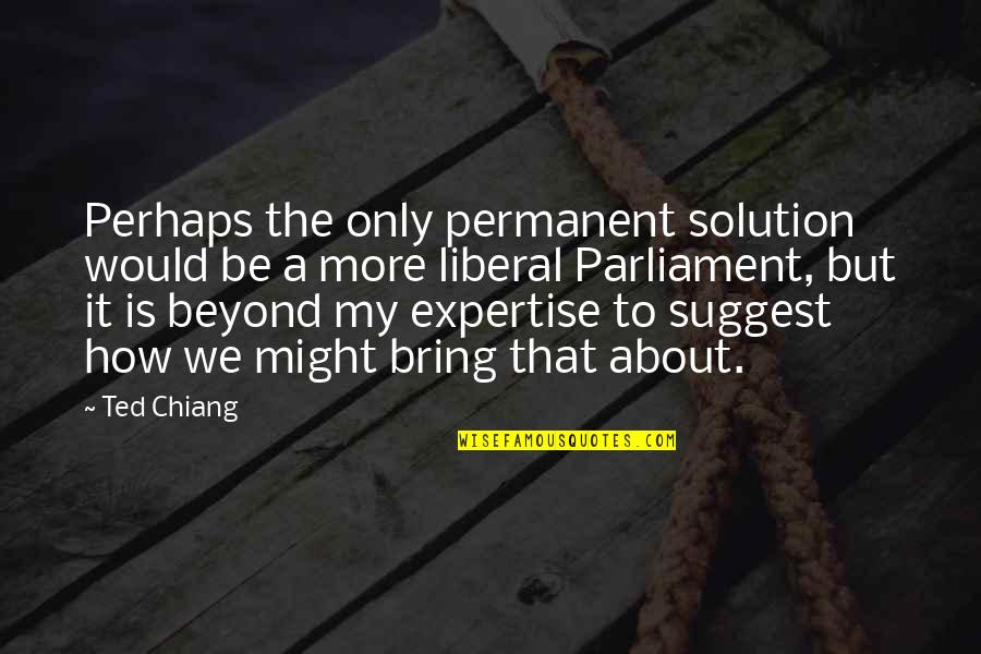 Bouvin Champagne Quotes By Ted Chiang: Perhaps the only permanent solution would be a