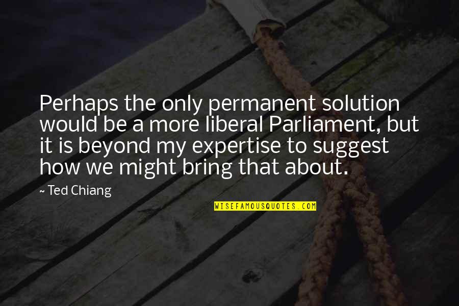 Bouvin Champagne Quotes By Ted Chiang: Perhaps the only permanent solution would be a Bouvin Champagne Quotes By Ted Chiang: Perhaps the only permanent solution would be a
